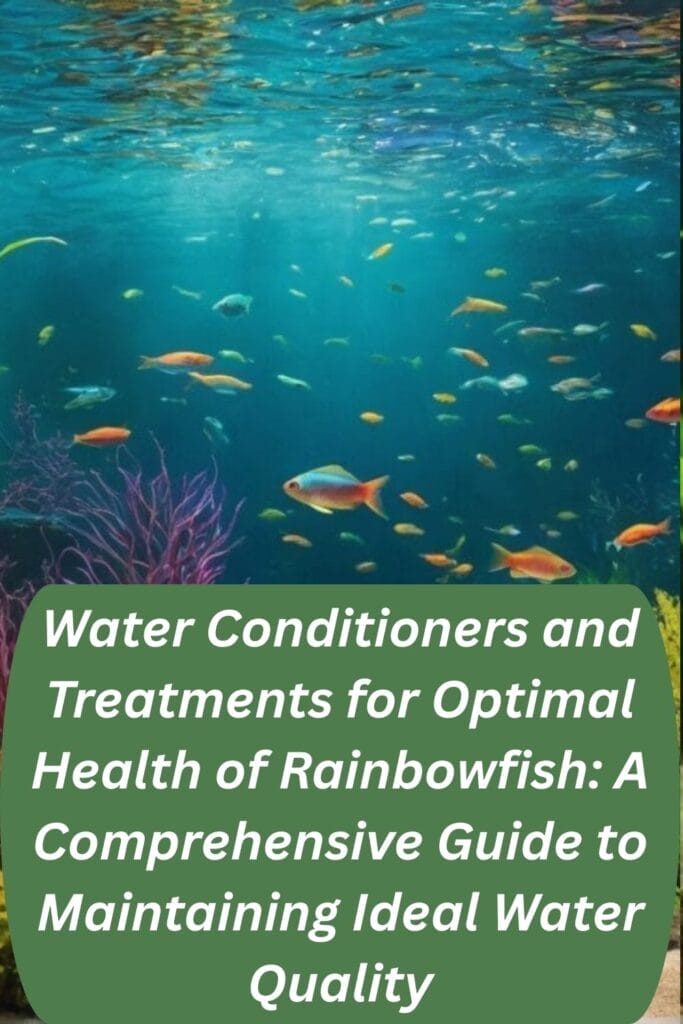 Water Conditioners and Treatments for Optimal Health of Rainbowfish: A Comprehensive Guide to Maintaining Ideal Water Quality
